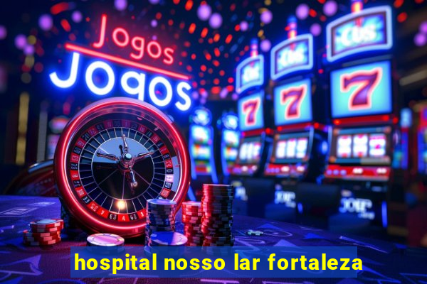 hospital nosso lar fortaleza